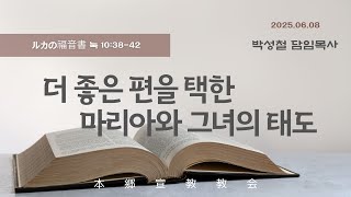 2025년6월8일, 누가복음 10:38-42(더 좋은 편을 선택한 마리아와 그녀의 태도)