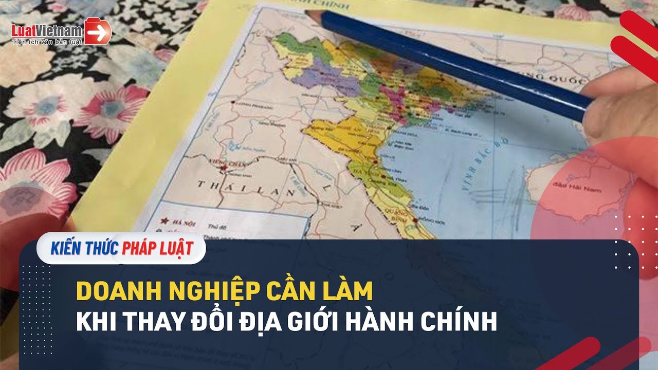 Những Việc Doanh Nghiệp Cần Làm Khi Thay Đổi Địa Giới Hành Chính