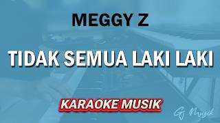 Download lagu TIDAK SEMUA LAKI LAKI - MEGGY Z - KARAOKE mp3