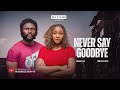 NEVER SAY GOODBYE MAURICE SAM MARTHA EHINOME 2025 LATEST FULL NIGERIAN MOVIE