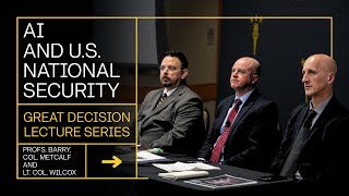 Profs. Barry, Col. Metcalf and Lt. Col. Wilcox - Great Decisions AI and U.S. National Security
