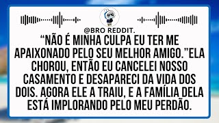 Não é minha culpa eu ter me apaixonado pelo seu melhor amigo.” Então eu cancelei nosso casamento.