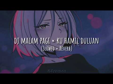 DJ MALAM PAGI x KU HAMIL DULUAN (Slowed + Reverb)