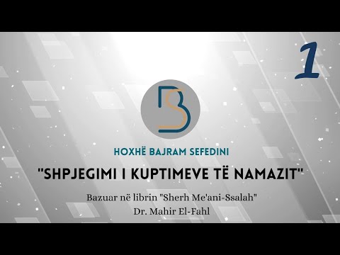 01. "Shpjegimi i kuptimeve të namazit" - Hoxhë Bajram Sefedini