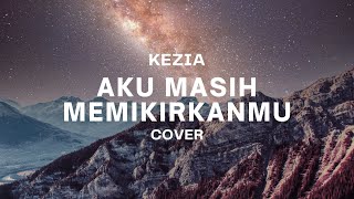 Download lagu AKU MASIH MEMIKIRKAN MU - KEZIA LIRIK COVER || 'DAN KU BERTEMU DIA, TEMANIKU SPANJANG WAKTU' mp3