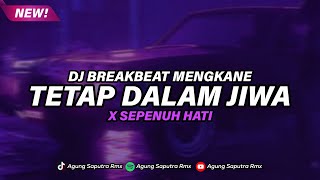 Download lagu DJ TETAP DALAM JIWA BREAKBEAT MENGKANE X SEPENUH HATI mp3