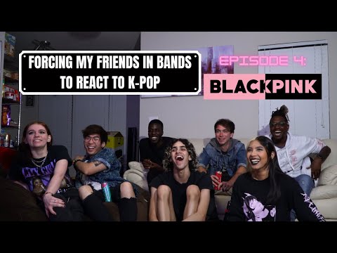FORCING MY FRIENDS IN BANDS TO REACT TO K-POP - EP. 4 (BLACKPINK) [READ FULL DESCRIPTION!]