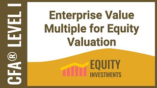 CFA Level I Equity Investments - Enterprise Value Multiple for Equity Valuation