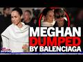 Never Again Meghan Markle Crisis As She S DUMPED By Fashion Brand Balenciaga After Bad Behaviour