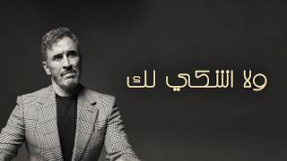 كلمات اغنية ولا اشكي لك كاظم الساهر