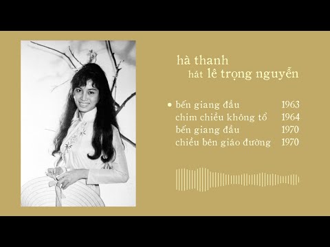 Hà Thanh hát Lê Trọng Nguyễn | Bến Giang Đầu, Chim Chiều Không Tổ, Chiều Bên Giáo Đường (1963-1970)