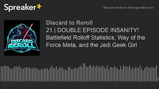 Discard to Reroll Ep 21 - Battlefield Rolloff Statistics, Way of the Force Meta, and the Jedi Geek G