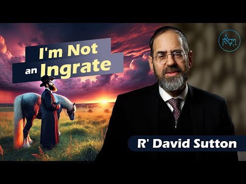 I'm Not an Ingrate | Rabbi David Sutton