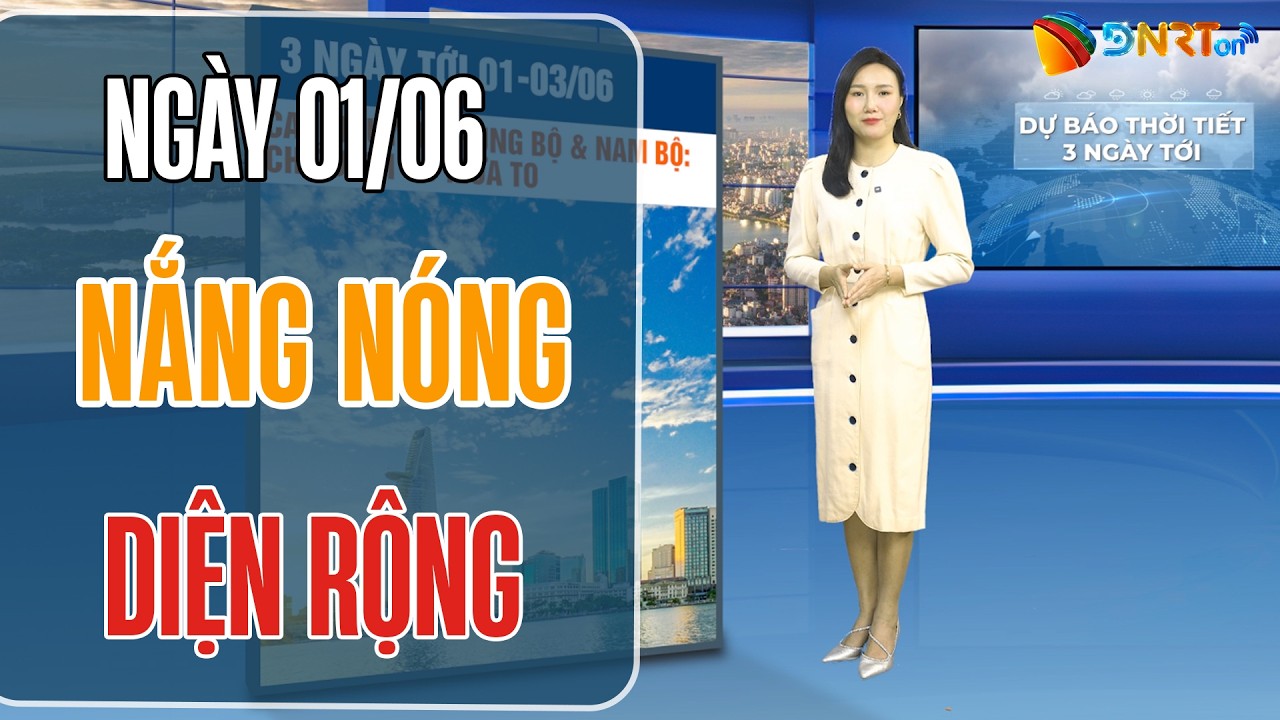 Dự báo thời tiết 01-03/06 | Vùng áp thấp phía Tây gây nắng nóng diện rộng tại Bắc Bộ và Trung Bộ