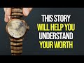 This Story Will Help You Understand YOUR WORTH The Story Of The Old Watch