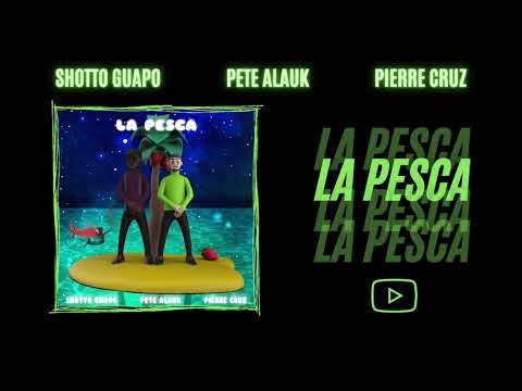 Pierre Cruz, Shotto Guapo, Pete Alauk - La Pesca (Audio)