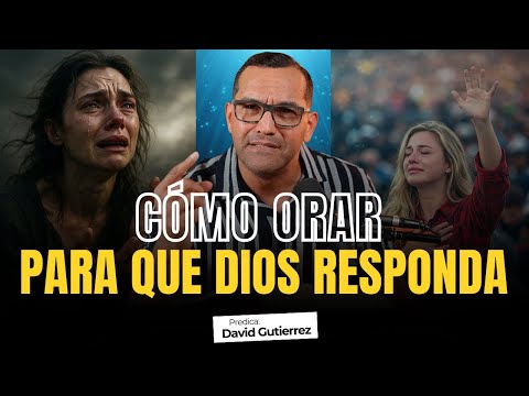 Cómo Orar para que Dios te responda [ Pastor David Gutiérrez ]