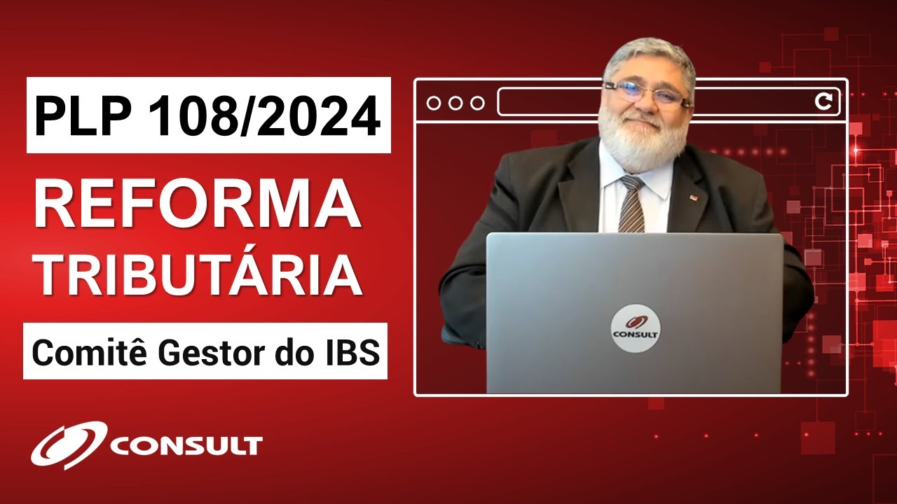 Momento Consult #63: REFORMA TRIBUTÁRIA - OBSERVAÇÕES QUANTO AO PLP 108/2024 | Comitê Gestor do IBS