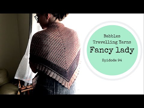 Babbles Travelling Yarns - 94 - Fancy Lady - Knitting Podcast