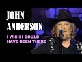 JOHN ANDERSON - I Wish I Could Have Been There