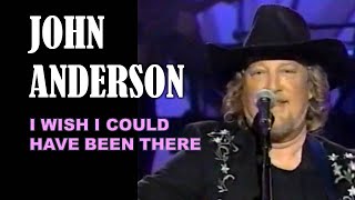 JOHN ANDERSON - I Wish I Could Have Been There