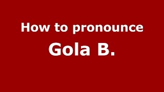 How to pronounce Gola B.