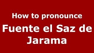 How to pronounce Fuente El Saz De Jarama
