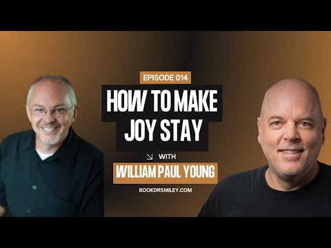 Wm. Paul Young, Author “The Shack” | How to Make Joy Stay | Ep. 14 | Inspirational Podcast