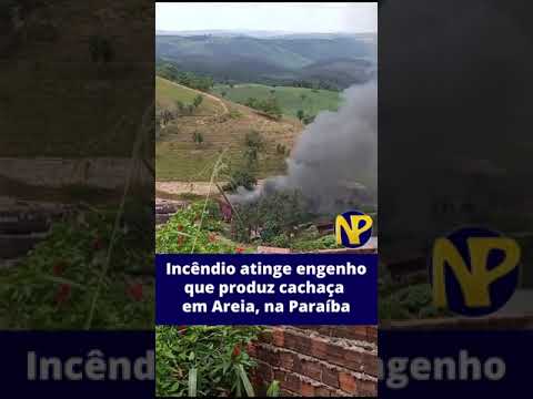 Incêndio atinge engenho que produz cachaça em Areia, na Paraíba; #1 #paraiba