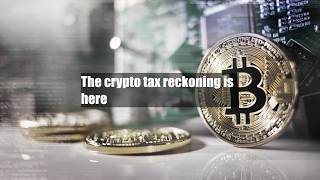The crypto tax reckoning is here