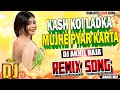 DJ #REMIX | 😊Kash Koi Ladka Mujhe💓 Pyar Karta  - FULL DANCE BASS MIX | HINDI LOVE SONG | MIX GAANA
