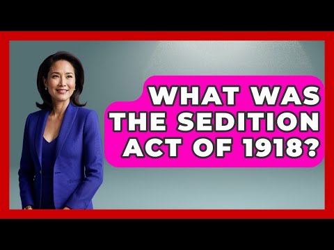What Was The Sedition Act Of 1918? - Making Politics Simple