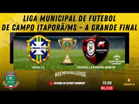 LIGA MUNICIPAL DE FUTEBOL DE CAMPO ITAPORÃ/MS - FINAL - BRASIL F.C X PIRAPORÃ A.C/KANGURU ESPORTES