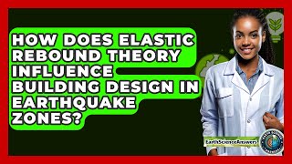 How Does Elastic Rebound Theory Influence Building Design In Earthquake Zones?