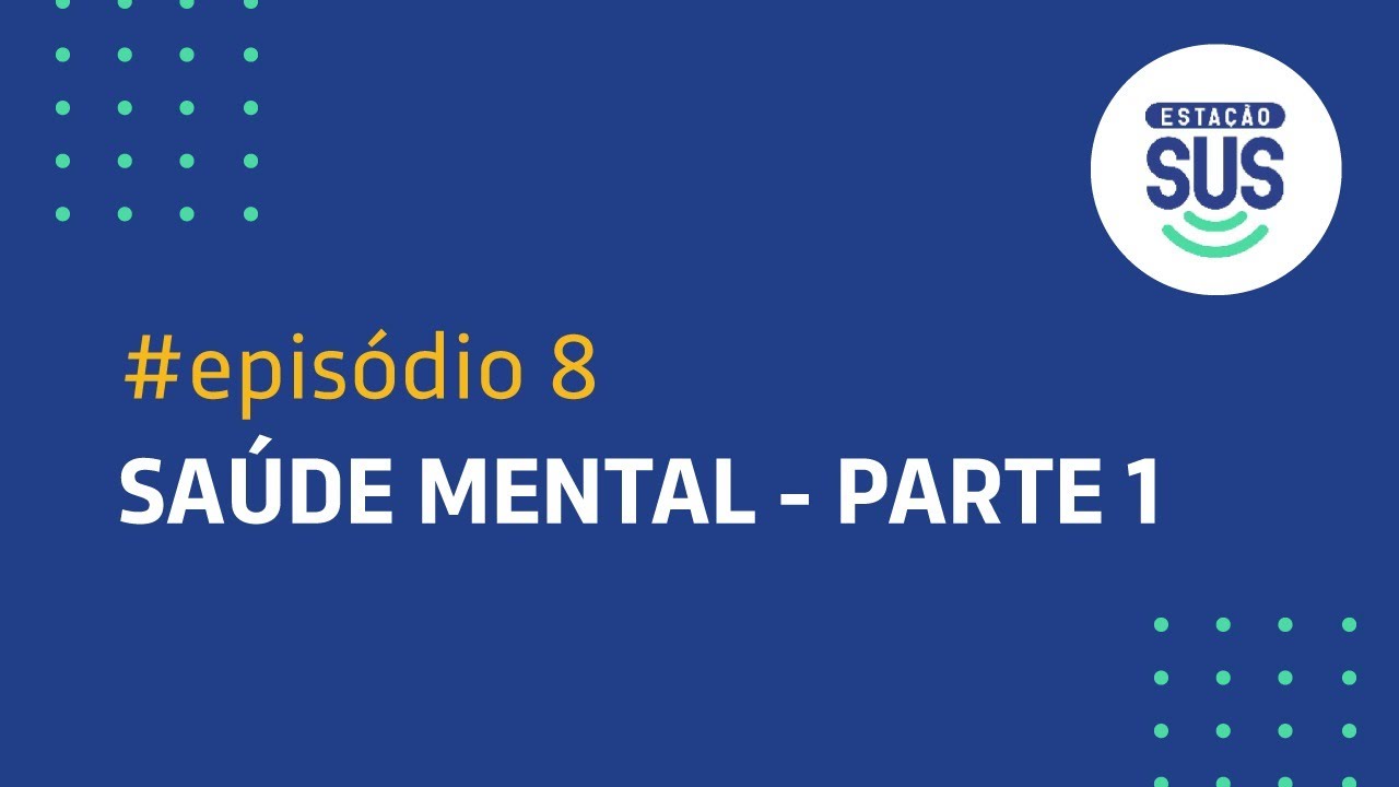 Estação SUS - Episódio 8 - Saúde Mental - Parte 1