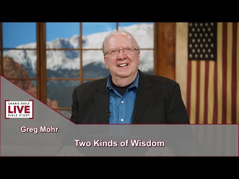Charis Daily Live Bible Study: Two Kinds of Wisdom - Greg Mohr - July 8, 2021