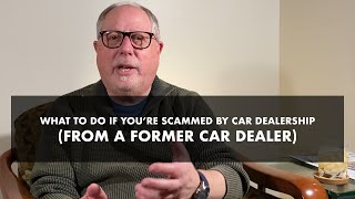 What to do if you’re scammed by car dealership (from a former car dealer)