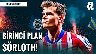 Fenerbahçe’de Alexander Sörloth Transferi Netleşiyor