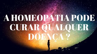 A Homeopatia pode curar qualquer doença?