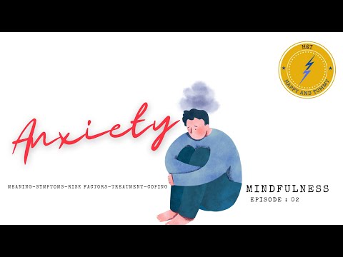 Mindfulness E:02 Anxiety; Meaning, Symptoms, Treatment, Risk factors and Coping.