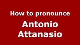 How to pronounce Antonio Attanasio