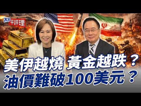 美伊越燒 黃金越跌？油價難破100美元？【大大平評理】2026.03.07 平秀琳、蔡正元
