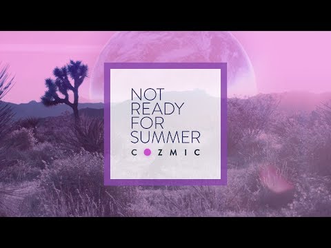 Cozmic – Not Ready For Summer
