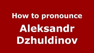 How to pronounce Aleksandr Dzhuldinov
