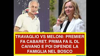 TRAVAGLIO VS MELONI: PREMIER FA CABARET. PRIMA FA IL DL CAIVANO E POI DIFENDE LA FAMIGLIA NEL BOSCO