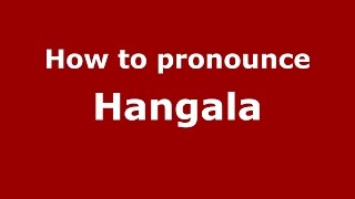 How to pronounce Hangala