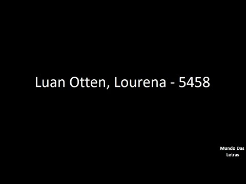 Luan Otten, Lourena - 5458 (Letra) ‹ ♫ Mundo Das Letras ♫ ›