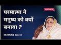 परमात्मा ने मनुष्य को क्यों बनाया Shri Mataj