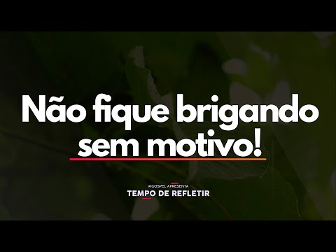 Não fique brigando sem motivo! - Tempo de Refletir 2673