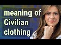 Civilian clothing | meaning of Civilian clothing